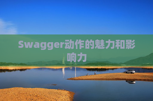 Swagger动作的魅力和影响力